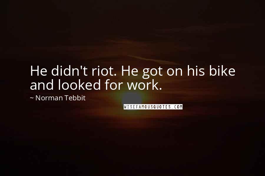 Norman Tebbit quotes: He didn't riot. He got on his bike and looked for work.