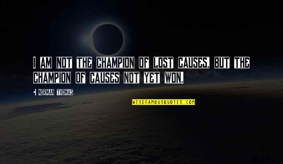 Norman Thomas Quotes By Norman Thomas: I am not the champion of lost causes,