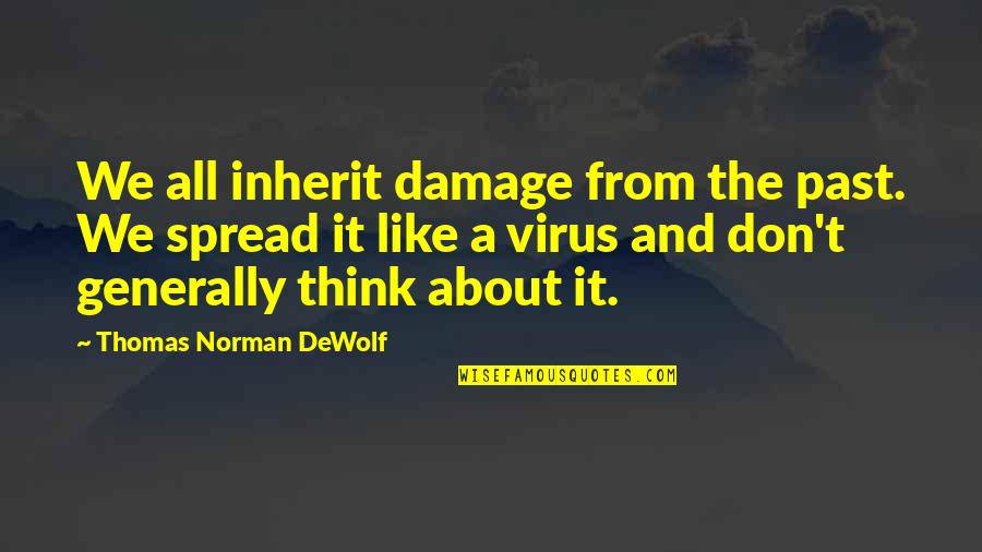 Norman Thomas Quotes By Thomas Norman DeWolf: We all inherit damage from the past. We Norman Thomas Quotes By Thomas Norman DeWolf: We all inherit damage from the past. We