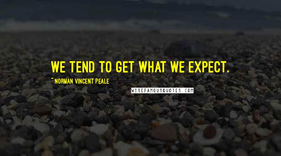 Norman Vincent Peale quotes: We tend to get what we expect.