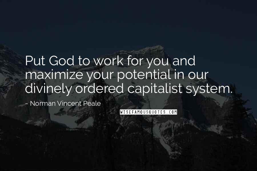 Norman Vincent Peale quotes: Put God to work for you and maximize your potential in our divinely ordered capitalist system.