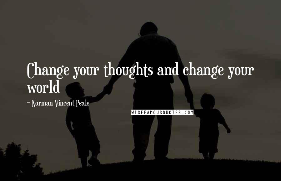 Norman Vincent Peale quotes: Change your thoughts and change your world