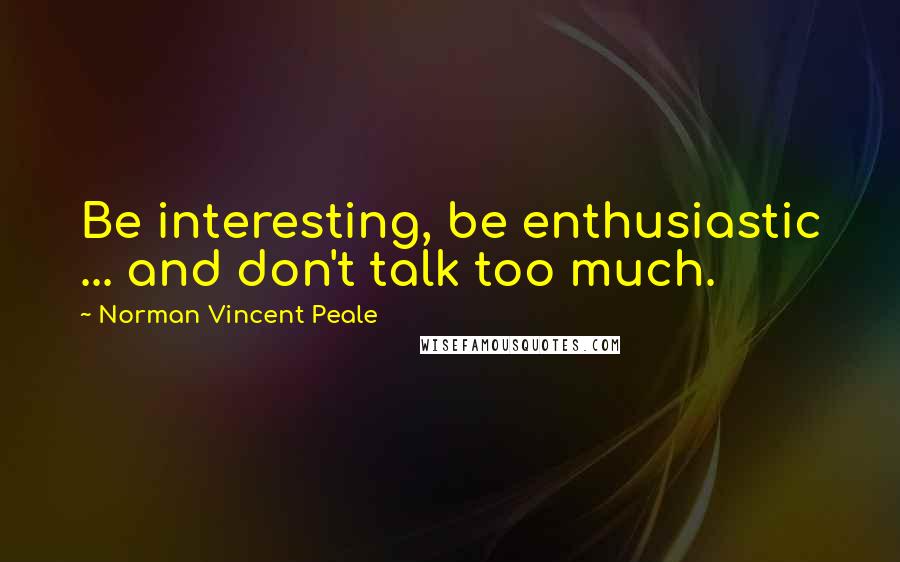 Norman Vincent Peale quotes: Be interesting, be enthusiastic ... and don't talk too much.