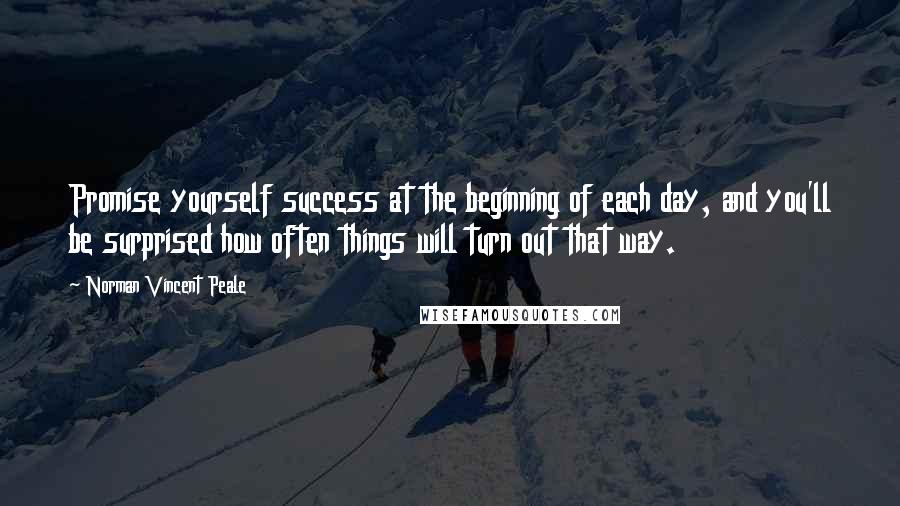 Norman Vincent Peale quotes: Promise yourself success at the beginning of each day, and you'll be surprised how often things will turn out that way. Norman Vincent Peale quotes: Promise yourself success at the beginning of each day, and you'll be surprised how often things will turn out that way.