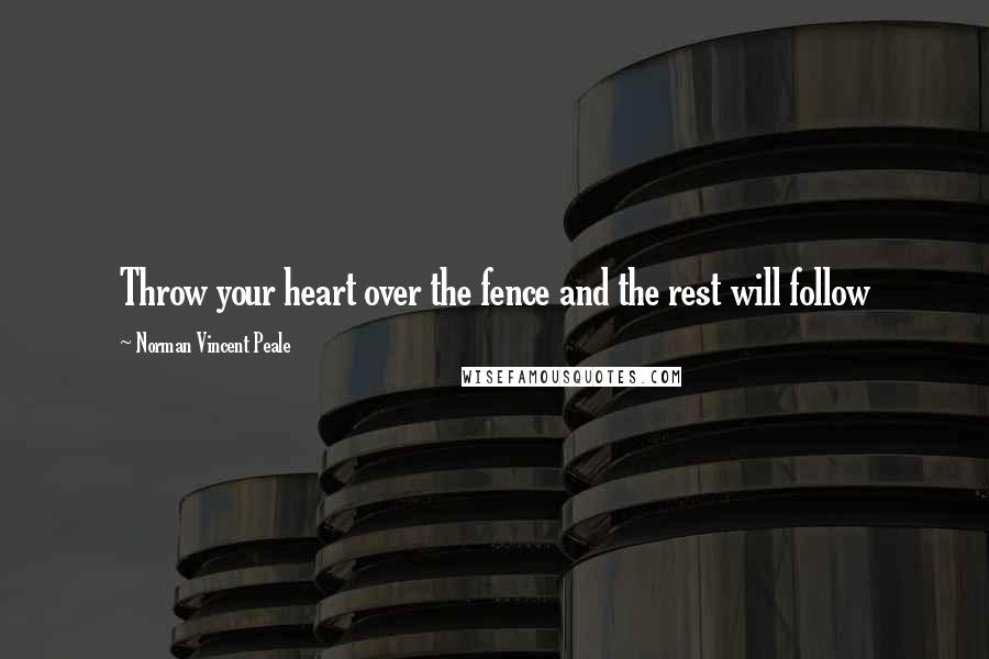 Norman Vincent Peale quotes: Throw your heart over the fence and the rest will follow