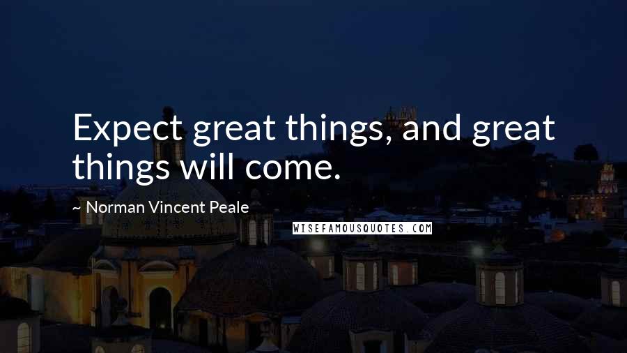 Norman Vincent Peale quotes: Expect great things, and great things will come.