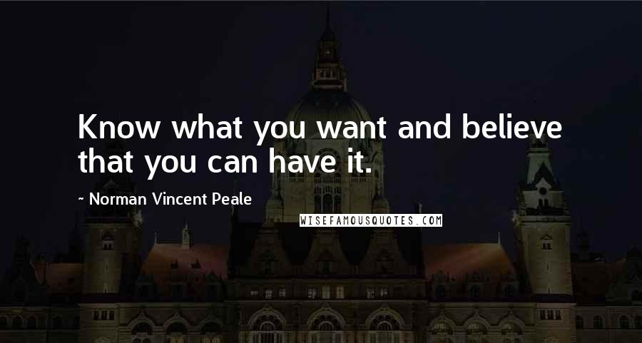 Norman Vincent Peale quotes: Know what you want and believe that you can have it.