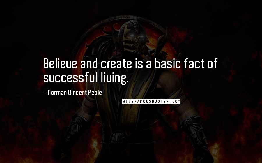 Norman Vincent Peale quotes: Believe and create is a basic fact of successful living.