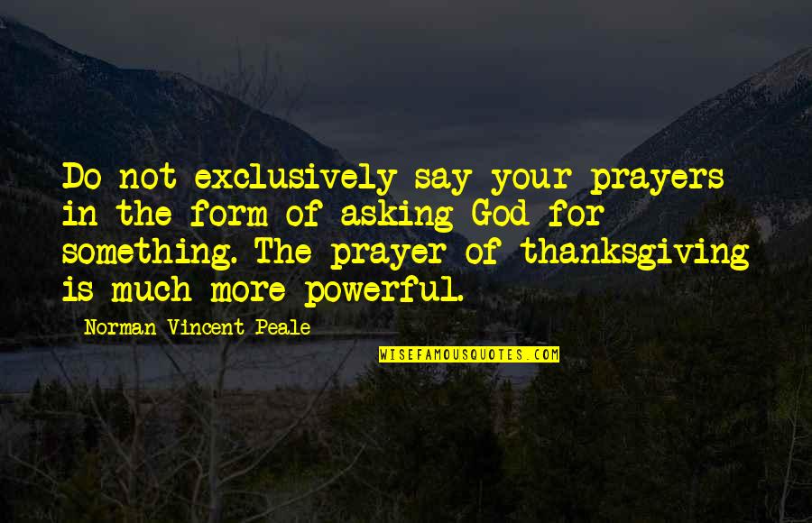 Norman Vincent Quotes By Norman Vincent Peale: Do not exclusively say your prayers in the