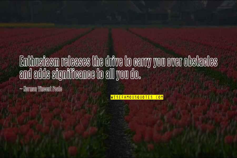 Norman Vincent Quotes By Norman Vincent Peale: Enthusiasm releases the drive to carry you over