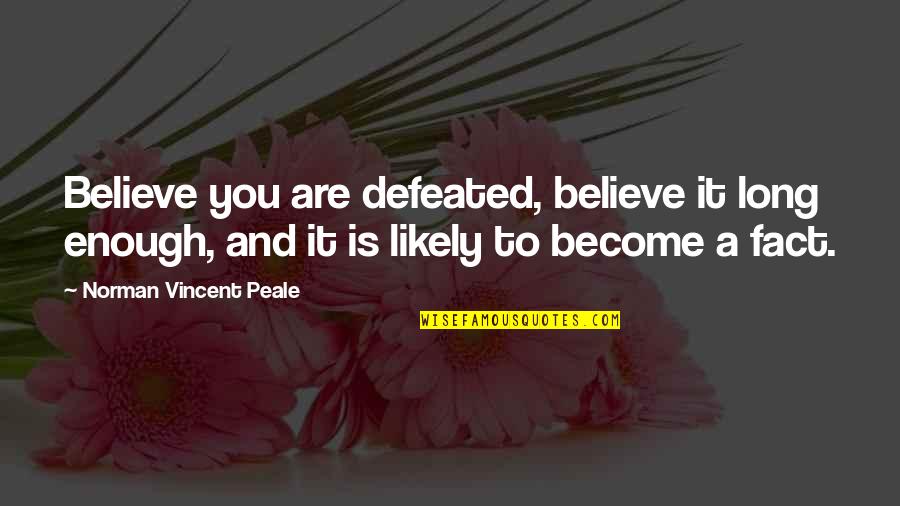 Norman Vincent Quotes By Norman Vincent Peale: Believe you are defeated, believe it long enough,