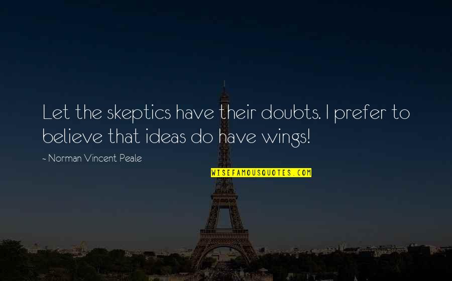 Norman Vincent Quotes By Norman Vincent Peale: Let the skeptics have their doubts. I prefer