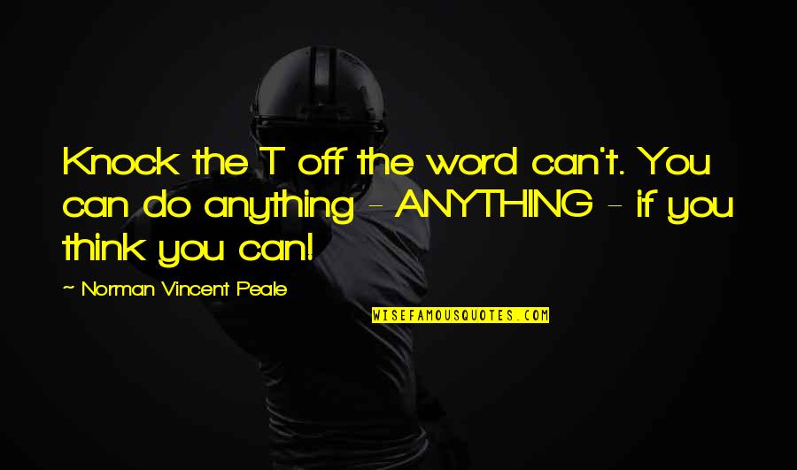 Norman Vincent Quotes By Norman Vincent Peale: Knock the T off the word can't. You