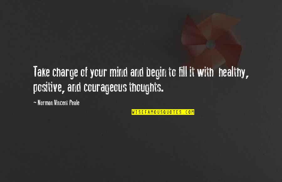 Norman Vincent Quotes By Norman Vincent Peale: Take charge of your mind and begin to