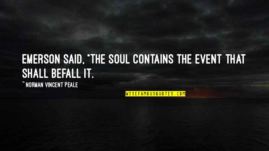 Norman Vincent Quotes By Norman Vincent Peale: Emerson said, "The soul contains the event that