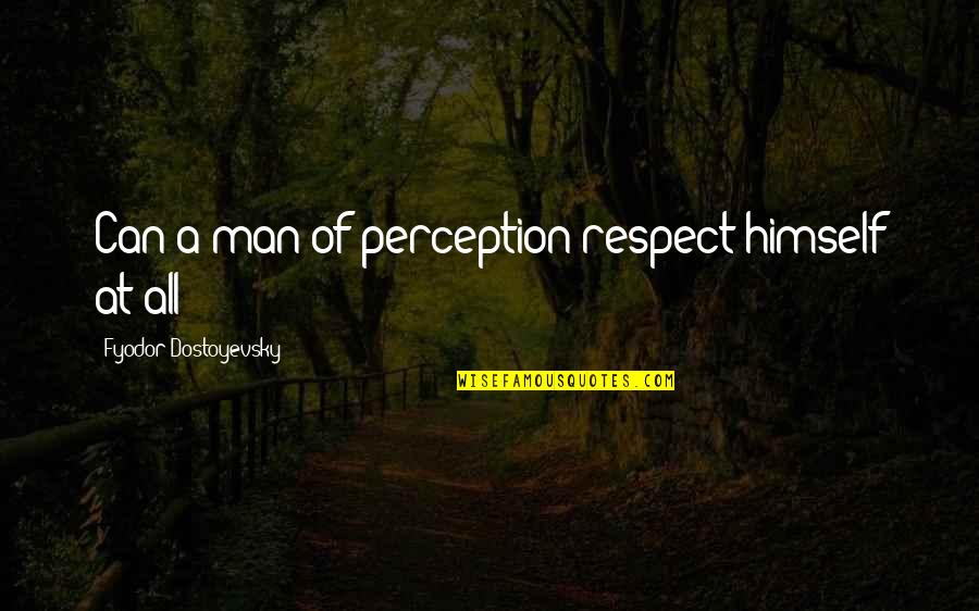 Normanby Estate Quotes By Fyodor Dostoyevsky: Can a man of perception respect himself at