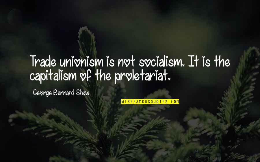 Normandeau Alberta Quotes By George Bernard Shaw: Trade unionism is not socialism. It is the Normandeau Alberta Quotes By George Bernard Shaw: Trade unionism is not socialism. It is the