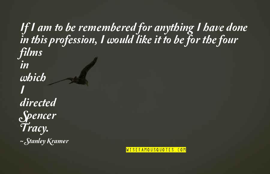 Normandeau Alberta Quotes By Stanley Kramer: If I am to be remembered for anything Normandeau Alberta Quotes By Stanley Kramer: If I am to be remembered for anything