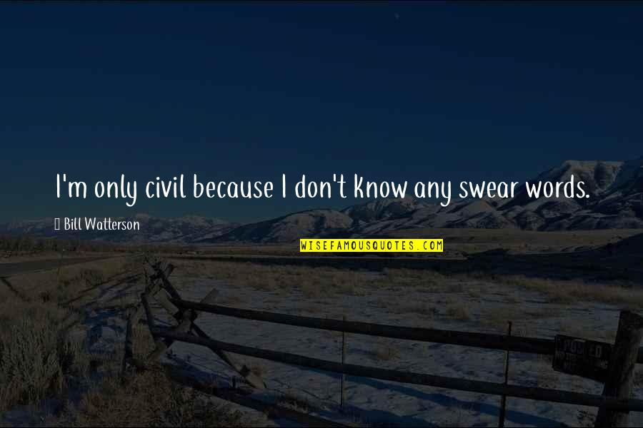 Normandeau Communications Quotes By Bill Watterson: I'm only civil because I don't know any Normandeau Communications Quotes By Bill Watterson: I'm only civil because I don't know any