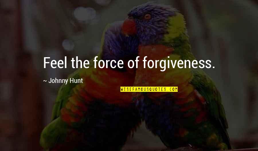 Normandeau Technologies Quotes By Johnny Hunt: Feel the force of forgiveness.