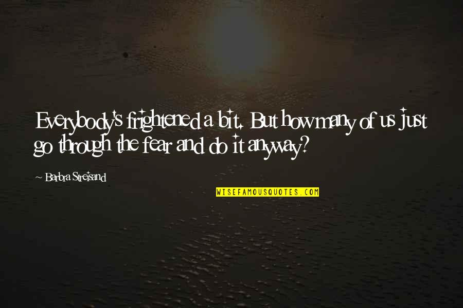 Normandos Y Quotes By Barbra Streisand: Everybody's frightened a bit. But how many of Normandos Y Quotes By Barbra Streisand: Everybody's frightened a bit. But how many of