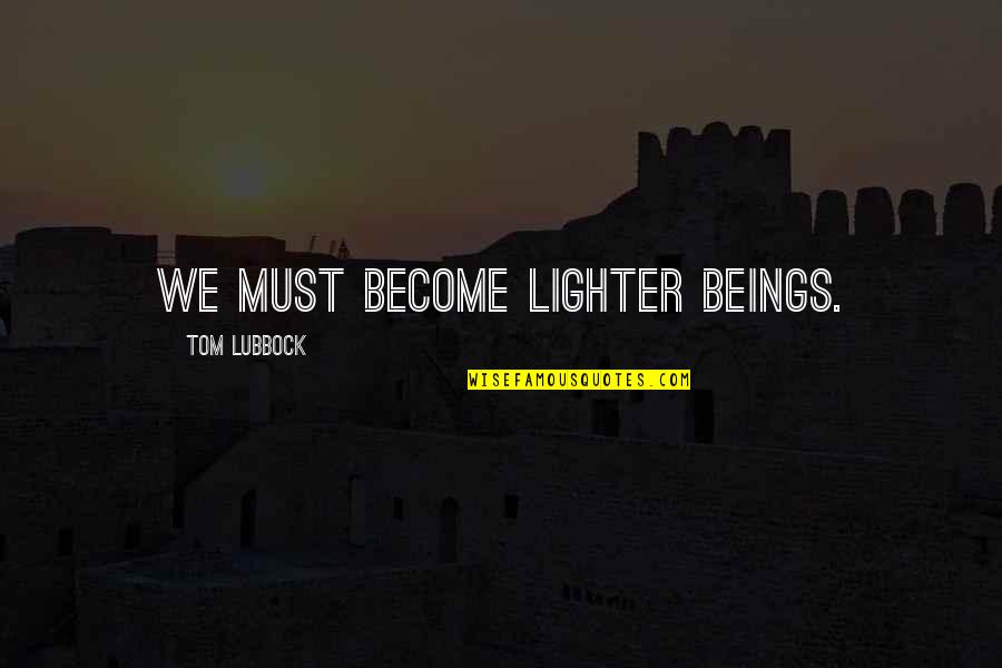 Normandy Battle Quotes By Tom Lubbock: We must become lighter beings.