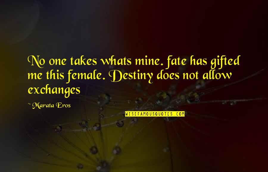 Normani Hamilton Quotes By Marata Eros: No one takes whats mine. fate has gifted