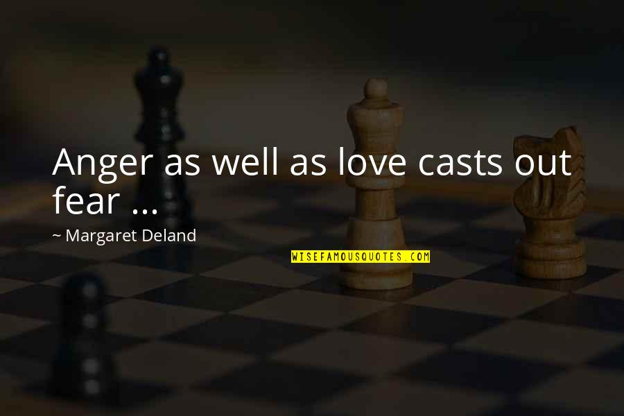 Normannorum Quotes By Margaret Deland: Anger as well as love casts out fear Normannorum Quotes By Margaret Deland: Anger as well as love casts out fear