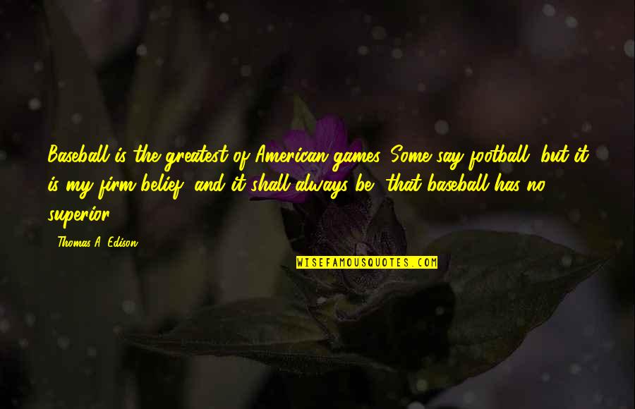 Normannovis Quotes By Thomas A. Edison: Baseball is the greatest of American games. Some Normannovis Quotes By Thomas A. Edison: Baseball is the greatest of American games. Some