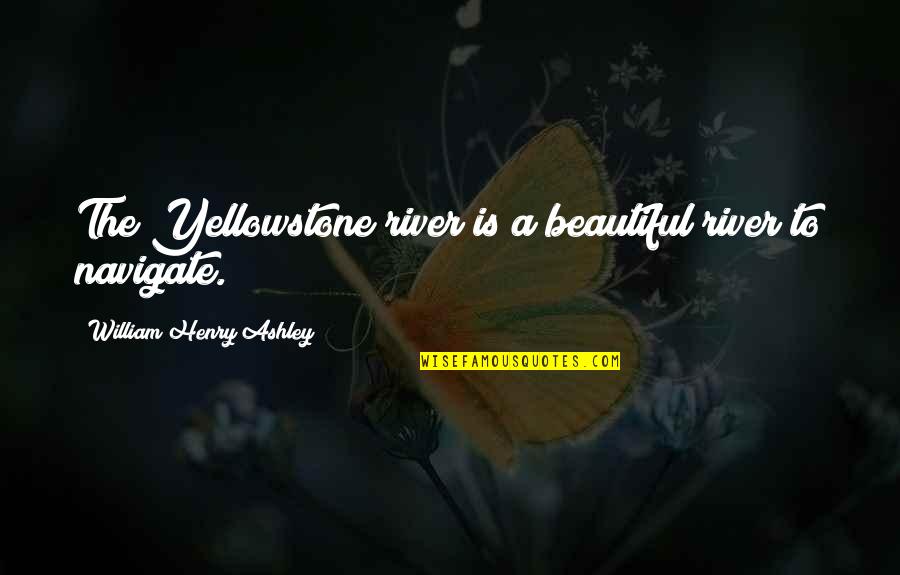 Normannovis Quotes By William Henry Ashley: The Yellowstone river is a beautiful river to Normannovis Quotes By William Henry Ashley: The Yellowstone river is a beautiful river to