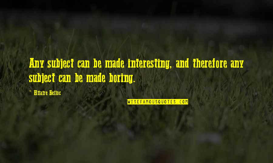Normas Da Abnt Quotes By Hilaire Belloc: Any subject can be made interesting, and therefore