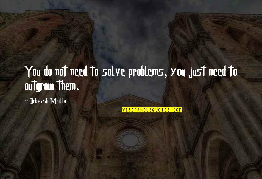 Normas Internacionales Quotes By Debasish Mridha: You do not need to solve problems, you