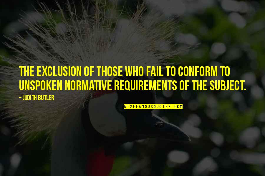 Normative Quotes By Judith Butler: The exclusion of those who fail to conform