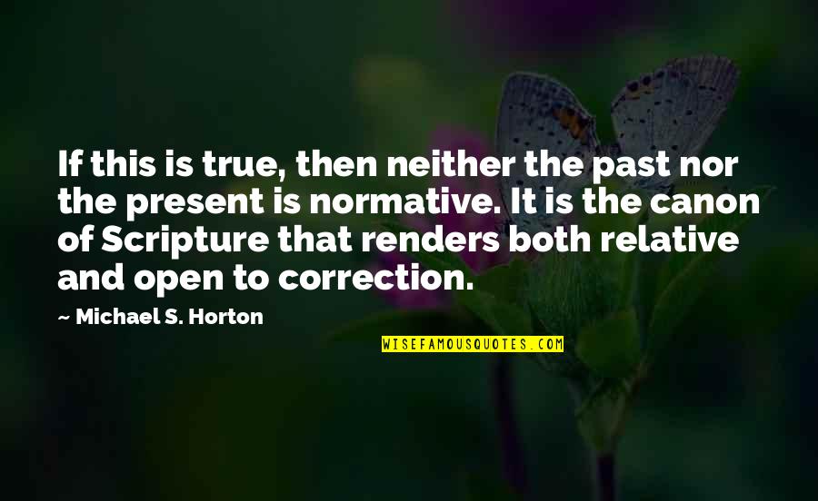 Normative Quotes By Michael S. Horton: If this is true, then neither the past
