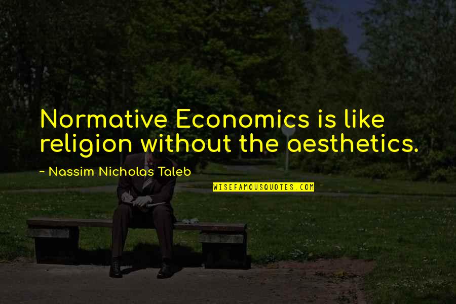 Normative Quotes By Nassim Nicholas Taleb: Normative Economics is like religion without the aesthetics.