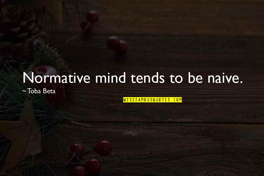 Normative Quotes By Toba Beta: Normative mind tends to be naive.