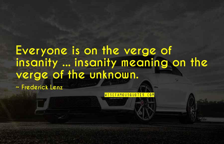Normatively Quotes By Frederick Lenz: Everyone is on the verge of insanity ...