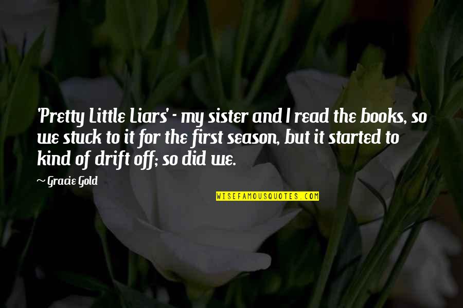 Normativity Ethics Quotes By Gracie Gold: 'Pretty Little Liars' - my sister and I Normativity Ethics Quotes By Gracie Gold: 'Pretty Little Liars' - my sister and I