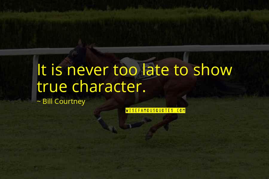 Normen En Waarden Quote Quotes By Bill Courtney: It is never too late to show true