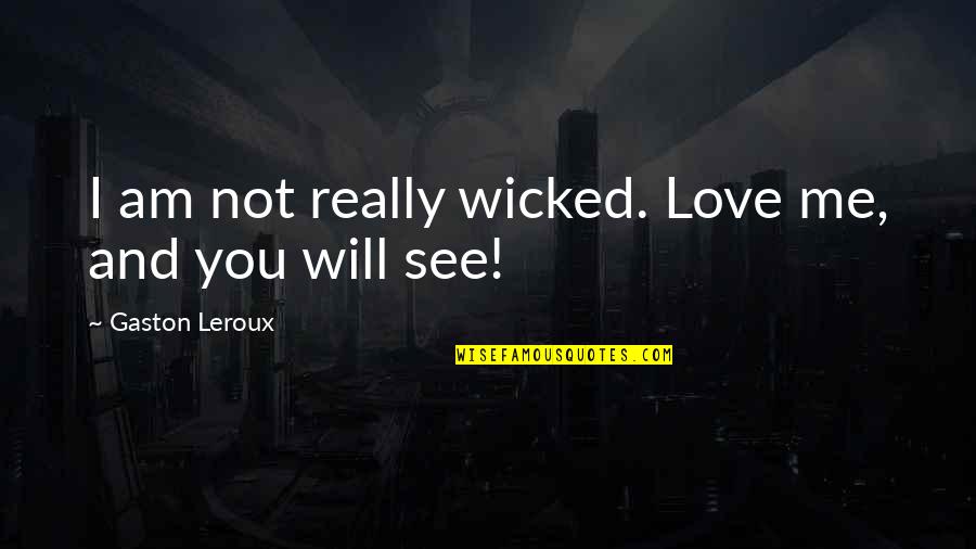Normosthenic Quotes By Gaston Leroux: I am not really wicked. Love me, and