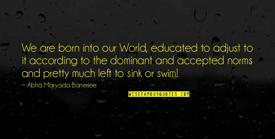 Norms Quotes By Abha Maryada Banerjee: We are born into our World, educated to Norms Quotes By Abha Maryada Banerjee: We are born into our World, educated to