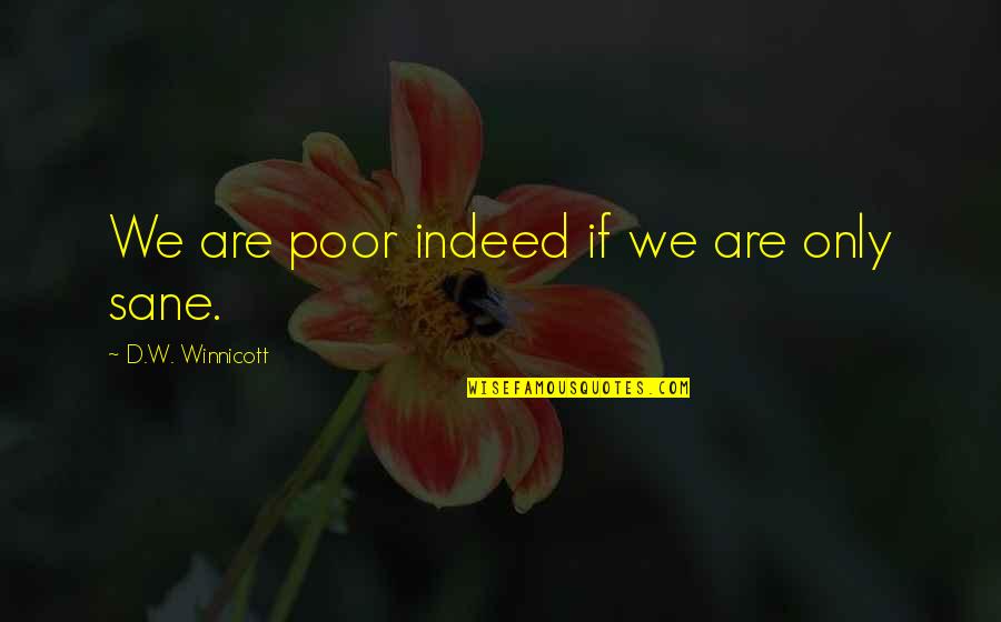 Norms Quotes By D.W. Winnicott: We are poor indeed if we are only Norms Quotes By D.W. Winnicott: We are poor indeed if we are only