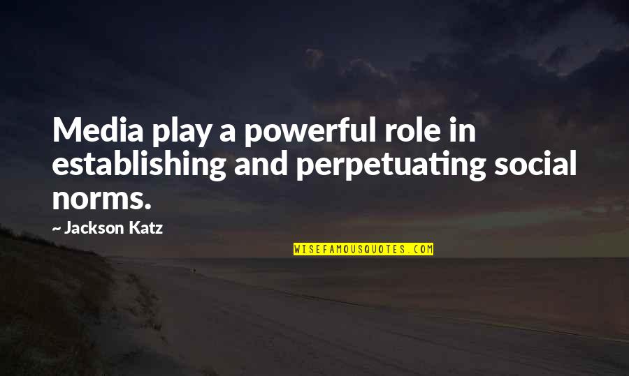 Norms Quotes By Jackson Katz: Media play a powerful role in establishing and