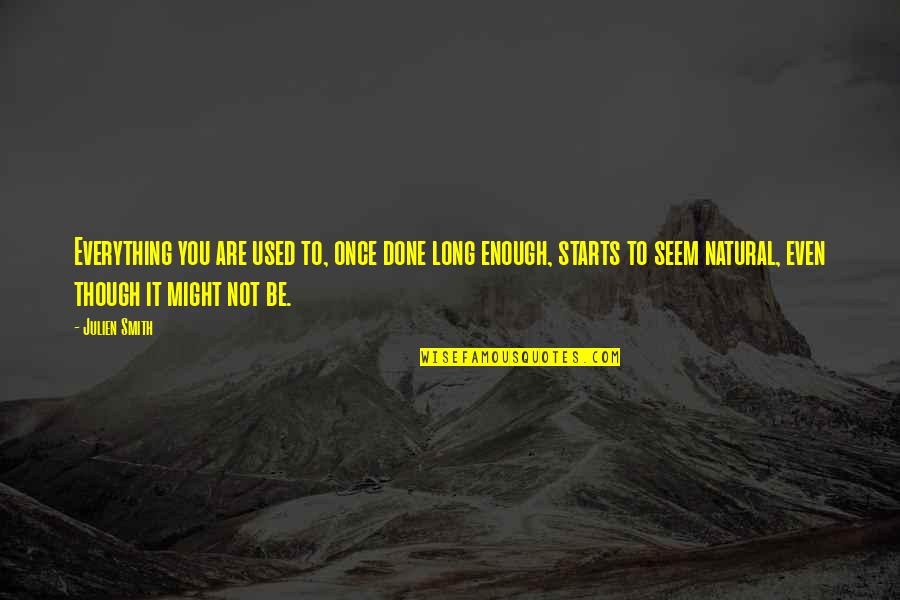 Norms Quotes By Julien Smith: Everything you are used to, once done long