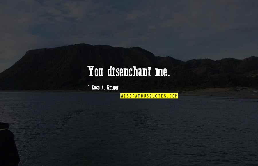 Normy Iso Quotes By Coco J. Ginger: You disenchant me. Normy Iso Quotes By Coco J. Ginger: You disenchant me.