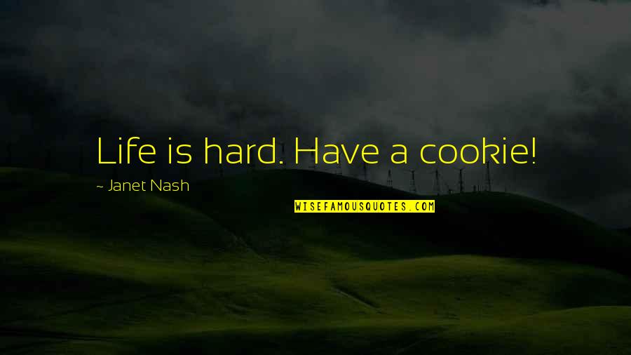Normy Iso Quotes By Janet Nash: Life is hard. Have a cookie! Normy Iso Quotes By Janet Nash: Life is hard. Have a cookie!