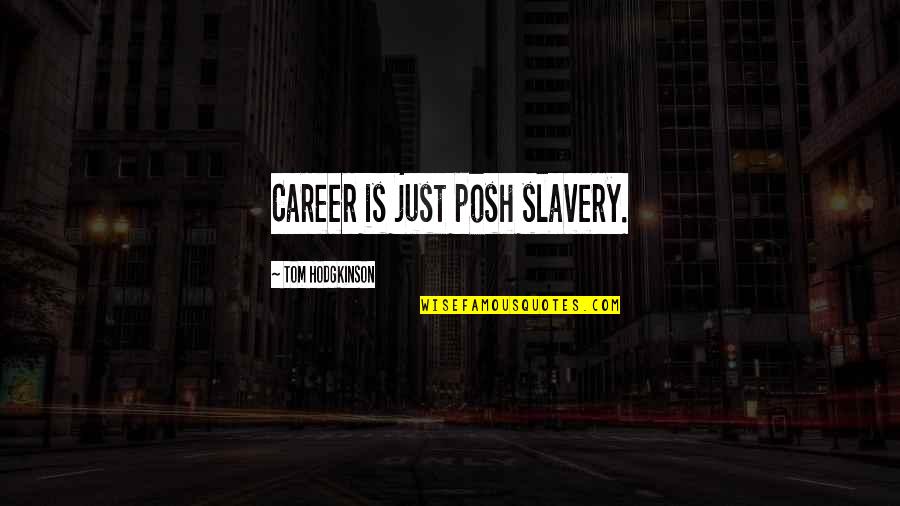 Normy Iso Quotes By Tom Hodgkinson: Career is just posh slavery. Normy Iso Quotes By Tom Hodgkinson: Career is just posh slavery.