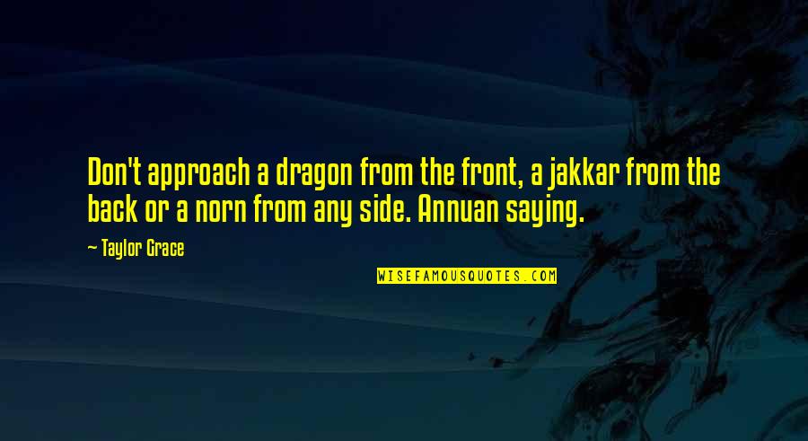 Norn Quotes By Taylor Grace: Don't approach a dragon from the front, a