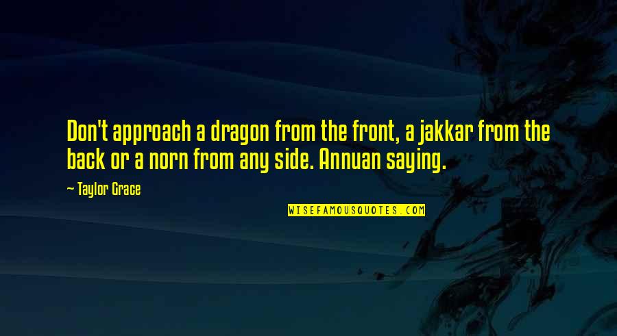 Norn Quotes By Taylor Grace: Don't approach a dragon from the front, a Norn Quotes By Taylor Grace: Don't approach a dragon from the front, a