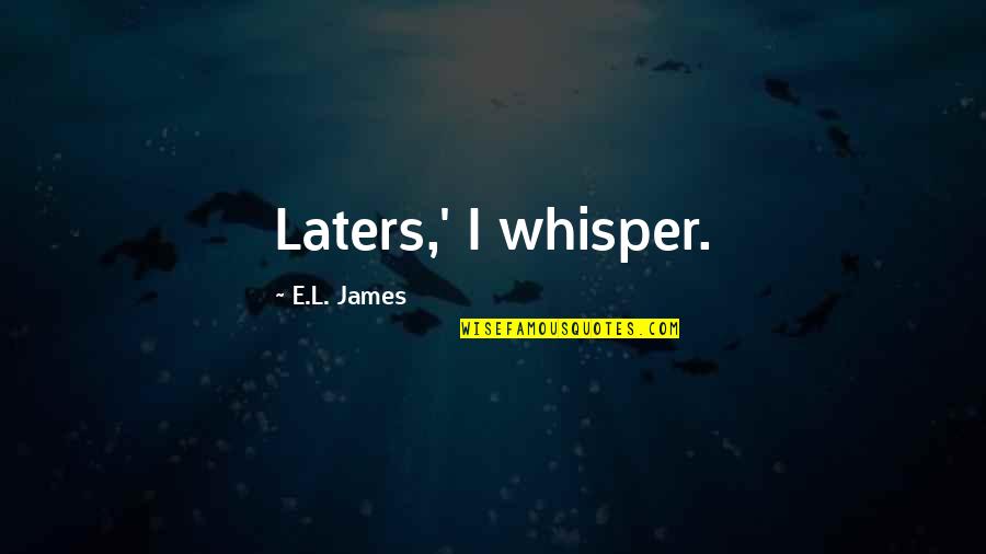 Norns Of Fate Quotes By E.L. James: Laters,' I whisper. Norns Of Fate Quotes By E.L. James: Laters,' I whisper.